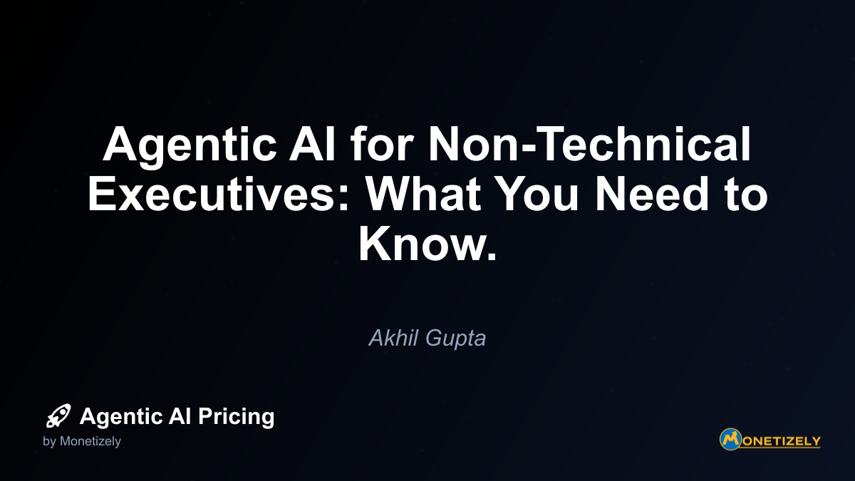 Agentic AI for Non-Technical Executives: What You Need to Know.