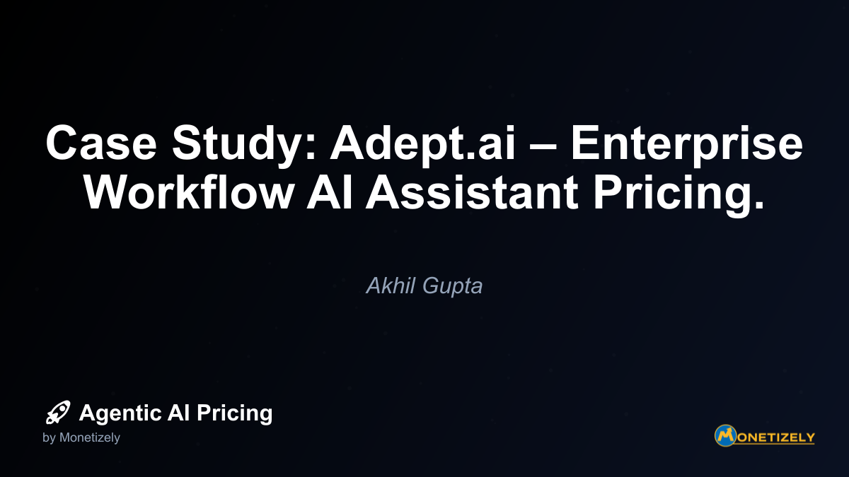 Case Study: Adept.ai – Enterprise Workflow AI Assistant Pricing.