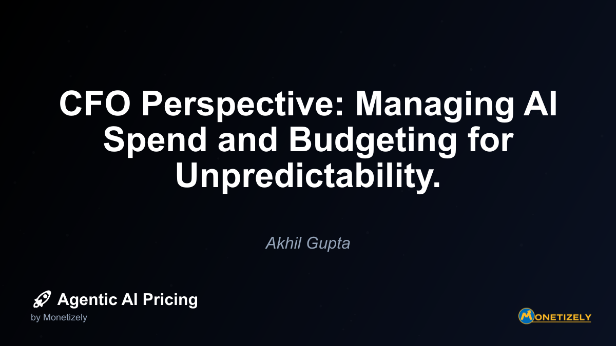 CFO Perspective: Managing AI Spend and Budgeting for Unpredictability.
